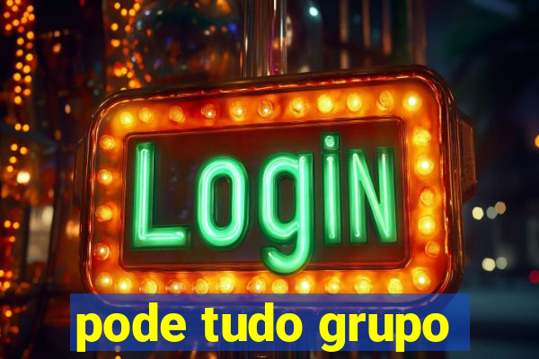 pode tudo grupo